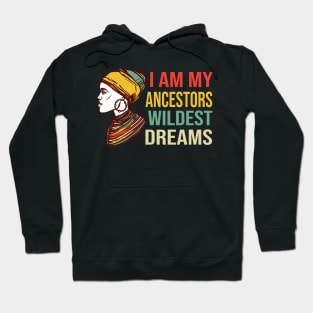 Cool I Am My Ancestors Wildest Dreams, Making My Ancestors Proud, Feminism Ancestors Guide Me Pro-Black Girl Magic Hoodie